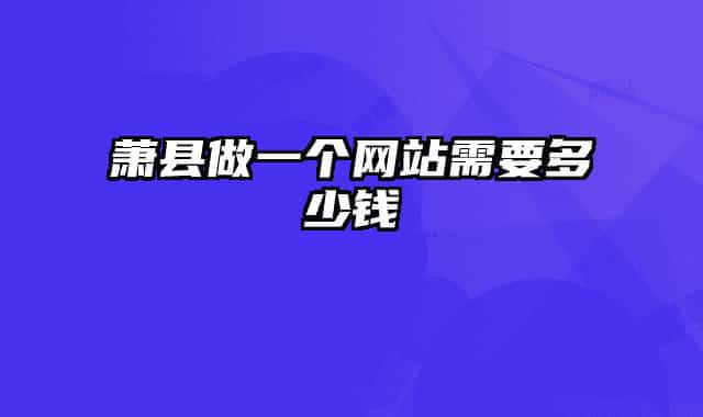 萧县做一个网站需要多少钱