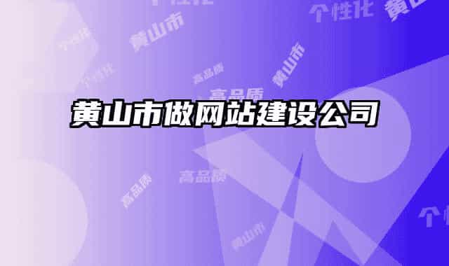 黄山市做网站建设公司
