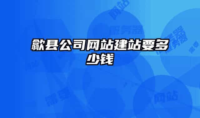 歙县公司网站建站要多少钱