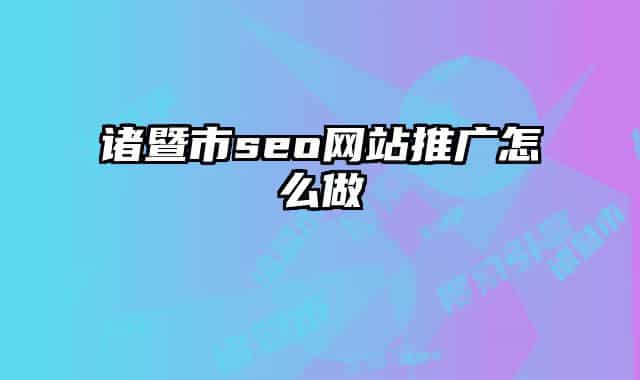 诸暨市seo网站推广怎么做