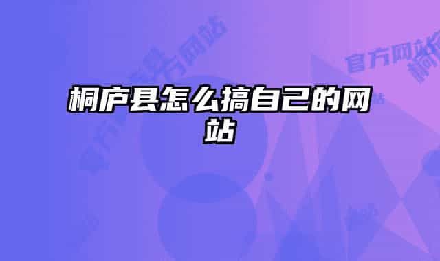 桐庐县怎么搞自己的网站