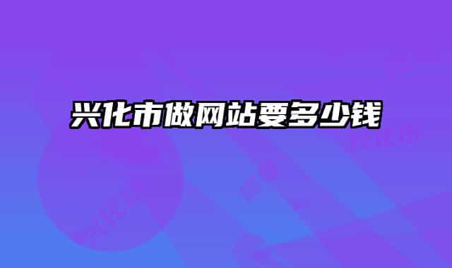 兴化市做网站要多少钱