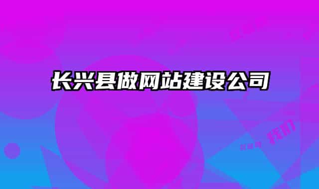 长兴县做网站建设公司