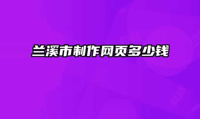 兰溪市制作网页多少钱