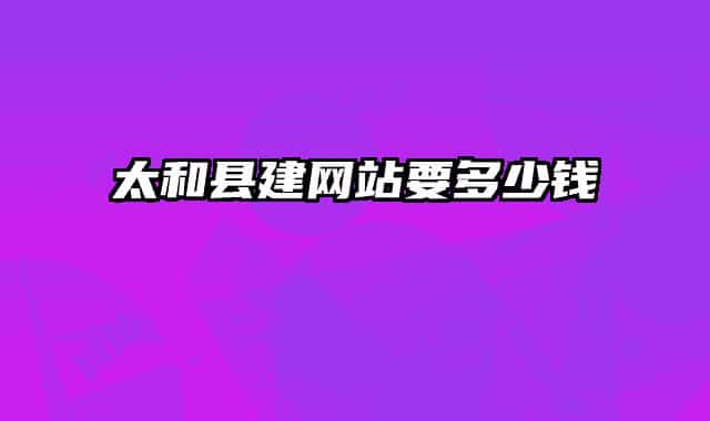 太和县建网站要多少钱