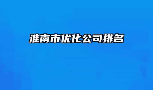 淮南市优化公司排名