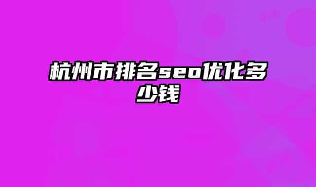 杭州市排名seo优化多少钱