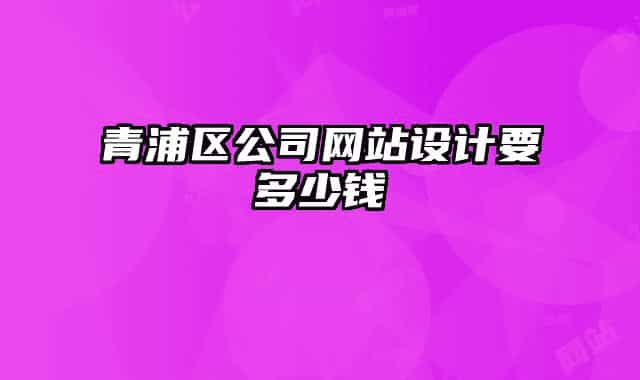 青浦区公司网站设计要多少钱