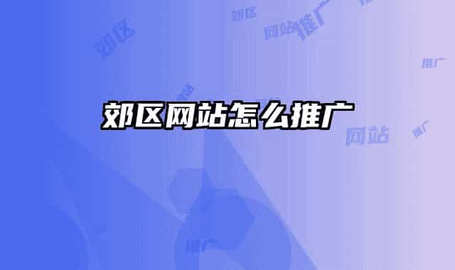 郊区网站怎么推广