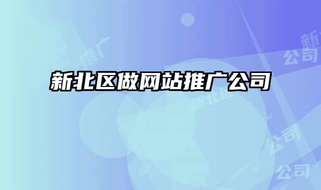 新北区做网站推广公司