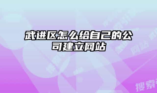 武进区怎么给自己的公司建立网站