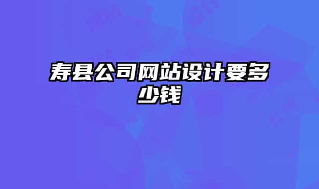 寿县公司网站设计要多少钱