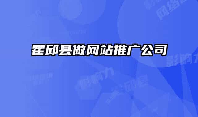 霍邱县做网站推广公司
