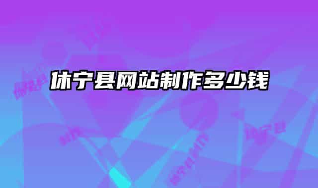 休宁县网站制作多少钱