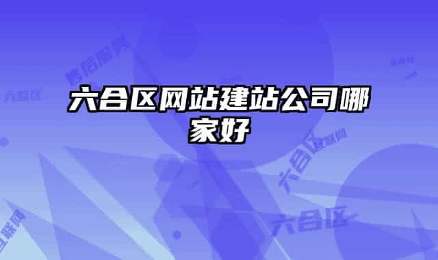 六合区网站建站公司哪家好