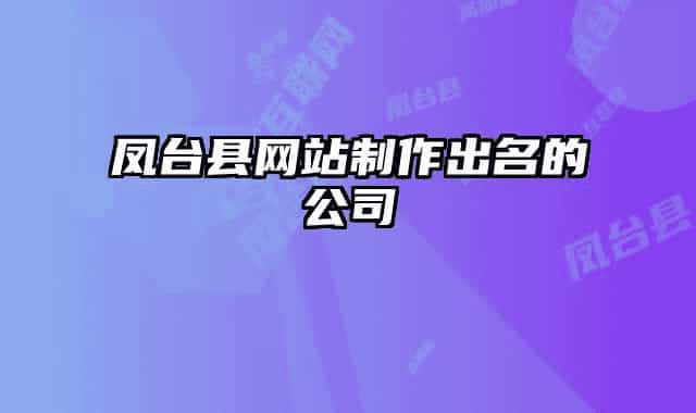 凤台县网站制作出名的公司