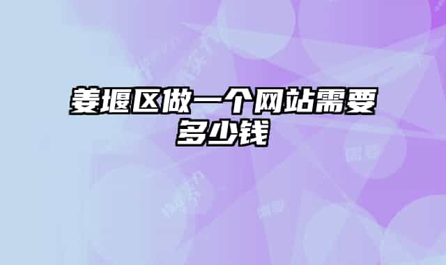 姜堰区做一个网站需要多少钱
