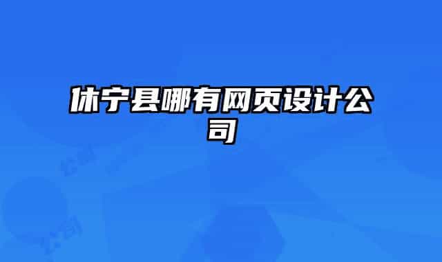 休宁县哪有网页设计公司