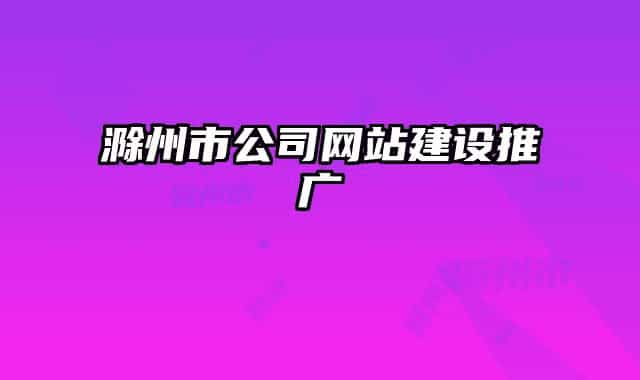 滁州市公司网站建设推广