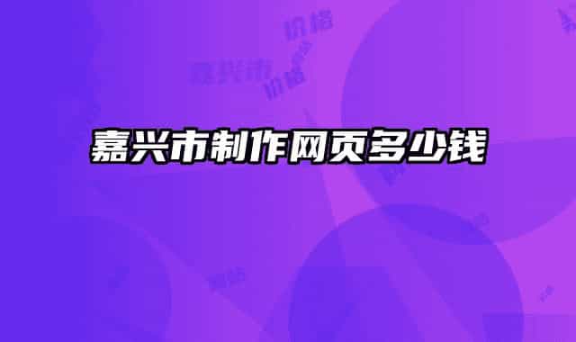 嘉兴市制作网页多少钱