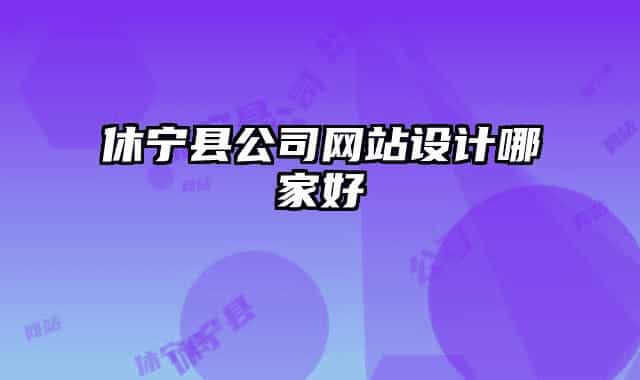 休宁县公司网站设计哪家好