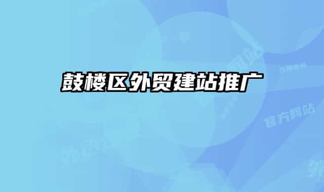 鼓楼区外贸建站推广