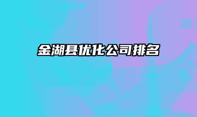 金湖县优化公司排名