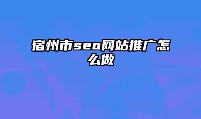 宿州市seo网站推广怎么做