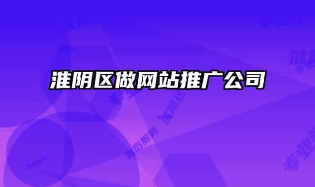 淮阴区做网站推广公司