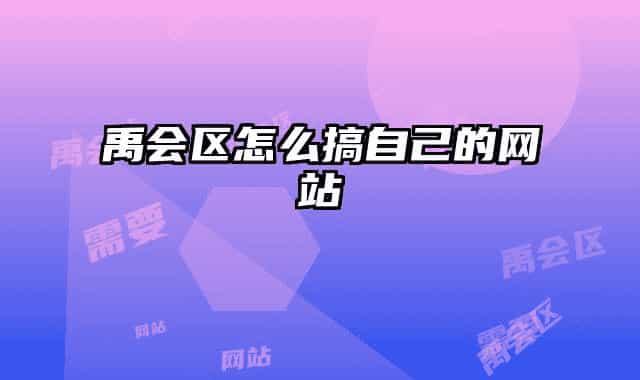 禹会区怎么搞自己的网站