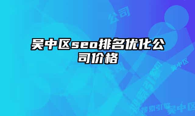 吴中区seo排名优化公司价格