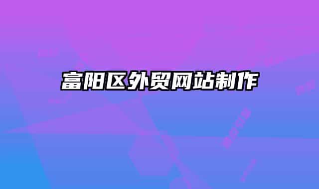 富阳区外贸网站制作