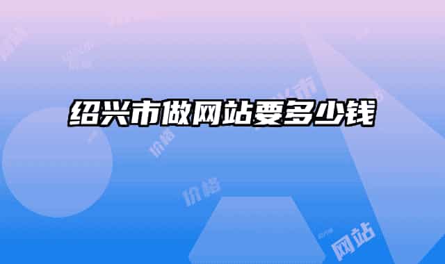 绍兴市做网站要多少钱