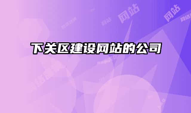 下关区建设网站的公司