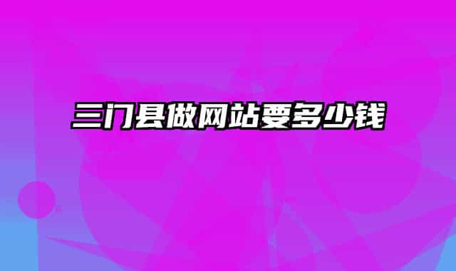 三门县做网站要多少钱