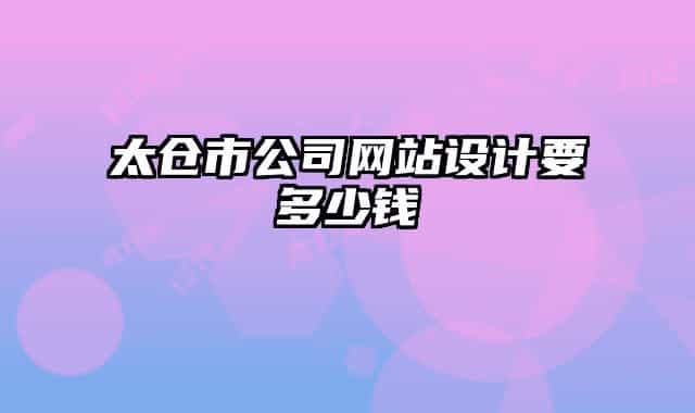 太仓市公司网站设计要多少钱