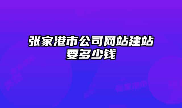 张家港市公司网站建站要多少钱