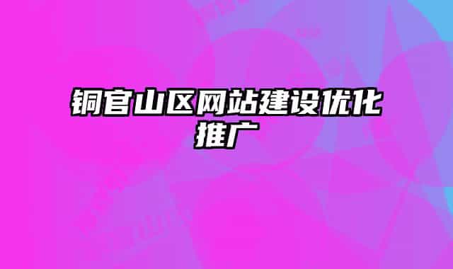 铜官山区网站建设优化推广