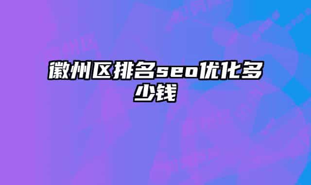 徽州区排名seo优化多少钱