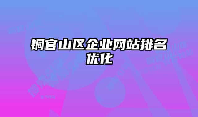 铜官山区企业网站排名优化