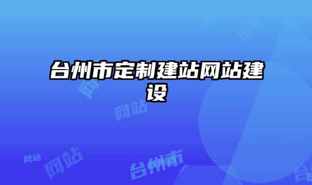 台州市定制建站网站建设
