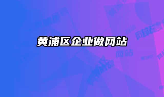 黄浦区企业做网站