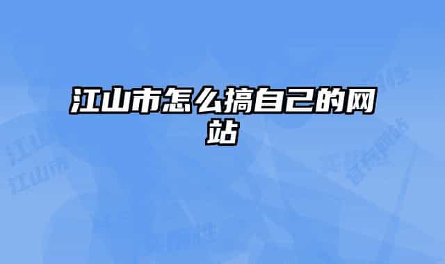 江山市怎么搞自己的网站