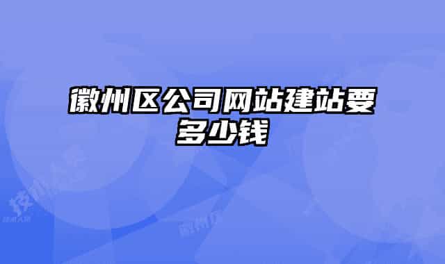 徽州区公司网站建站要多少钱