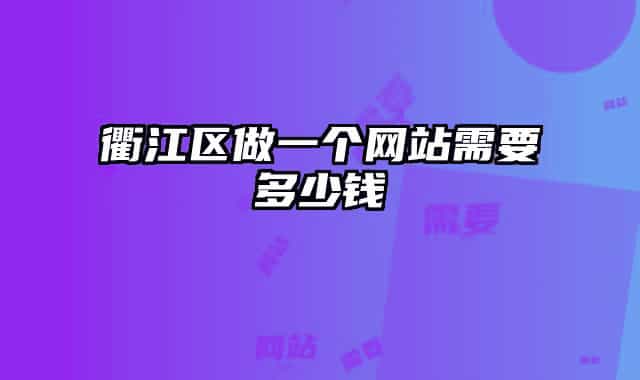 衢江区做一个网站需要多少钱