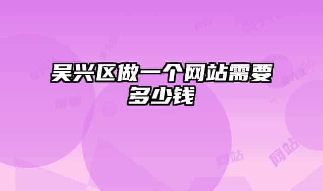 吴兴区做一个网站需要多少钱