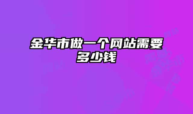 金华市做一个网站需要多少钱