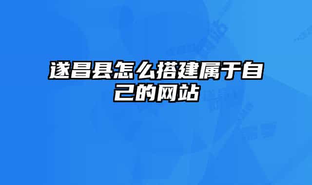 遂昌县怎么搭建属于自己的网站