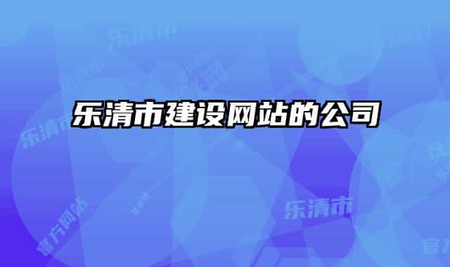 乐清市建设网站的公司