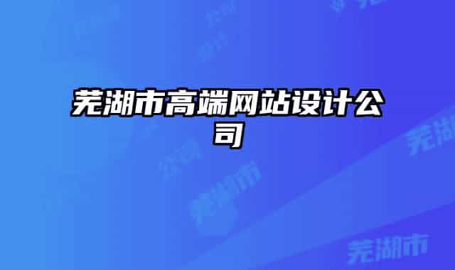 芜湖市高端网站设计公司